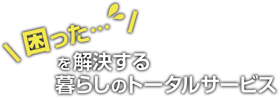 困ったを解決する暮らしのトータルサービス